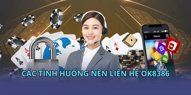 Các tình huống nên liên hệ OK8386 Các tình huống nên liên hệ OK8386