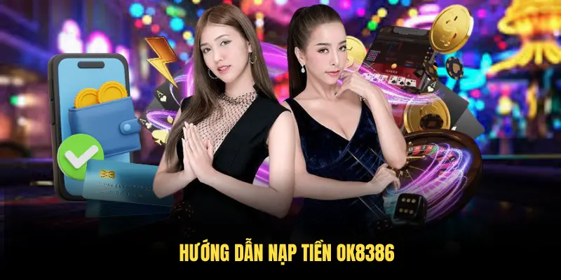 Hướng dẫn chi tiết nạp tiền OK8386 cho người mới