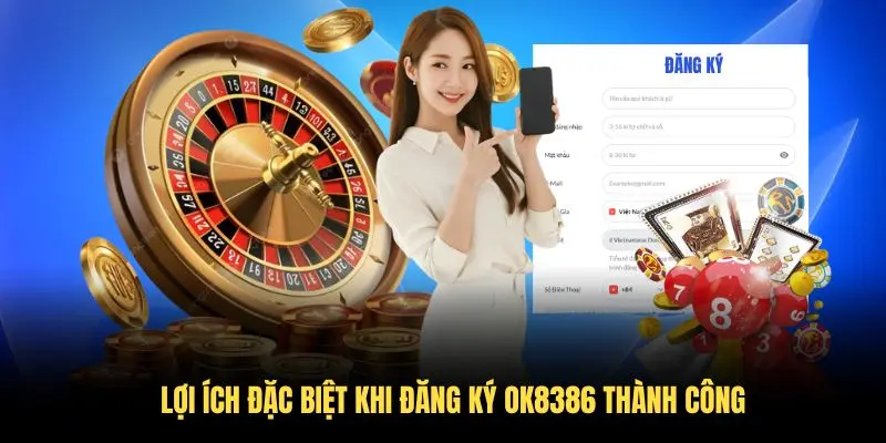 Lợi ích đặc biệt khi đăng ký OK8386 thành công